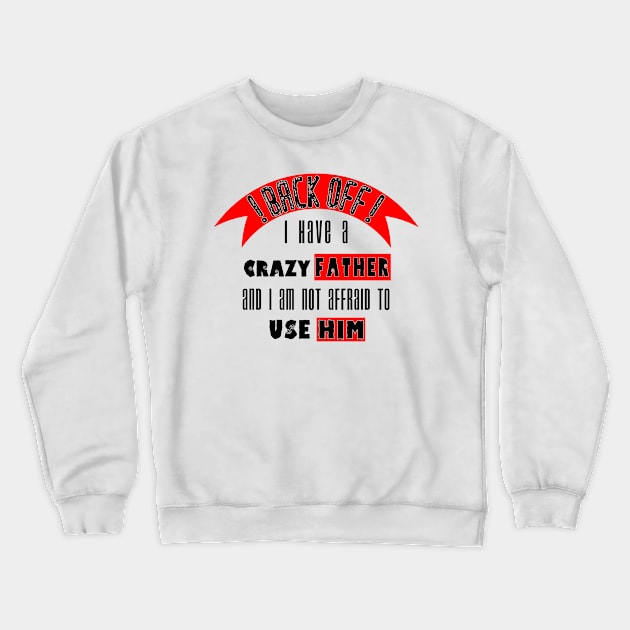 Back off i Have a Crazy Father Crewneck Sweatshirt by Humais